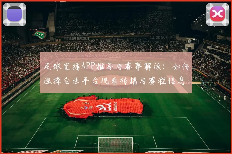 足球直播APP推荐与赛事解读：如何选择合法平台观看转播与赛程信息