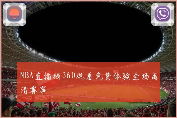 NBA直播线360观看免费体验全场高清赛事