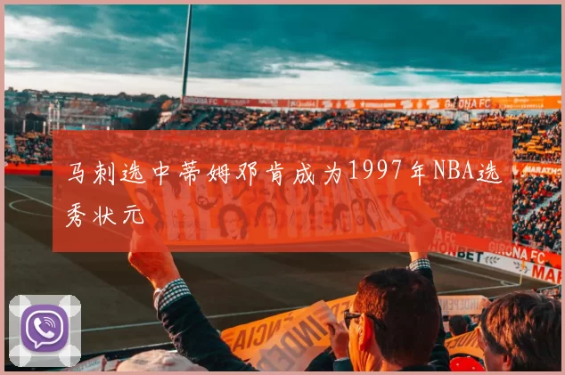 马刺选中蒂姆邓肯成为1997年NBA选秀状元