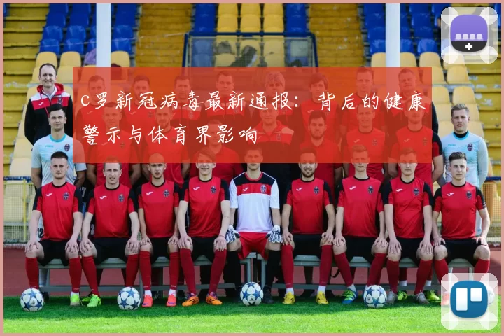 c罗新冠病毒最新通报：背后的健康警示与体育界影响