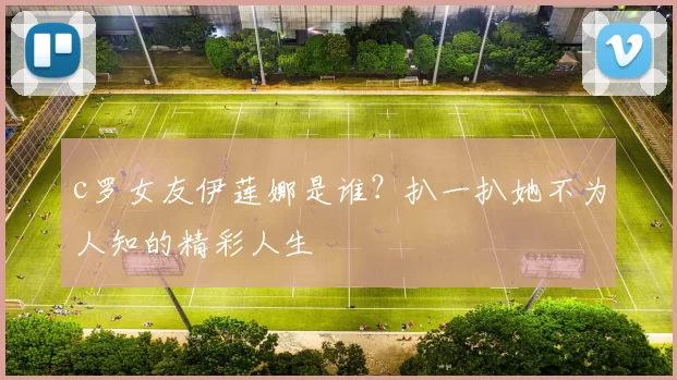 c罗女友伊莲娜是谁？扒一扒她不为人知的精彩人生