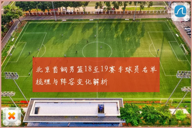 北京首钢男篮18至19赛季球员名单梳理与阵容变化解析