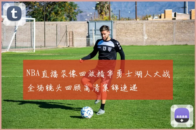 NBA直播录像回放精华勇士湖人大战全场镜头回顾高清集锦速递