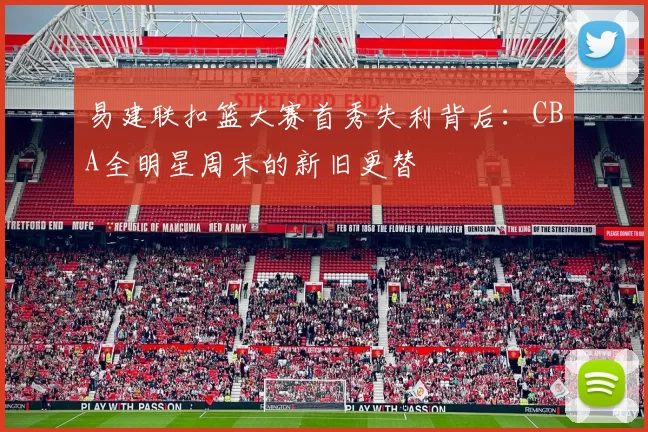 易建联扣篮大赛首秀失利背后:CBA全明星周末的新旧更替