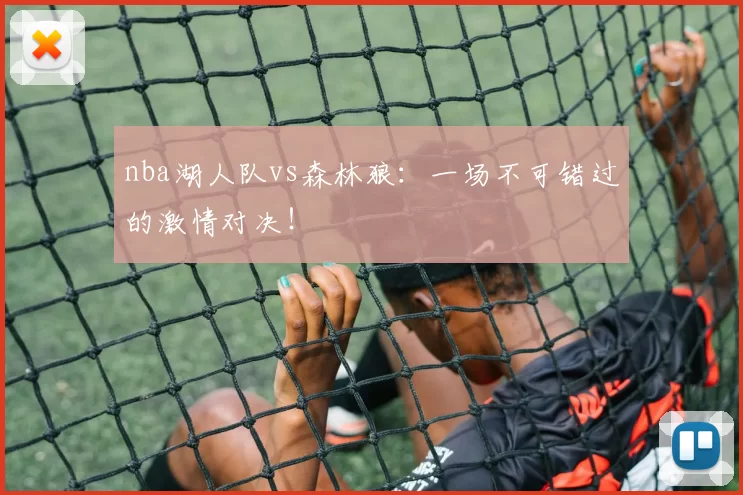 nba湖人队vs森林狼：一场不可错过的激情对决！