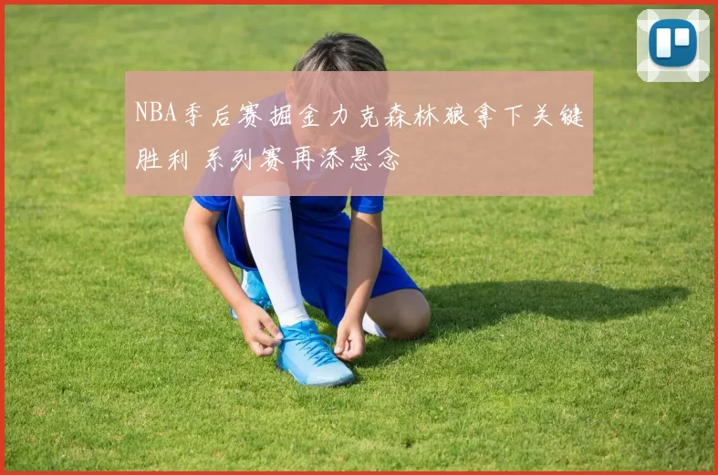 NBA季后赛掘金力克森林狼拿下关键胜利 系列赛再添悬念