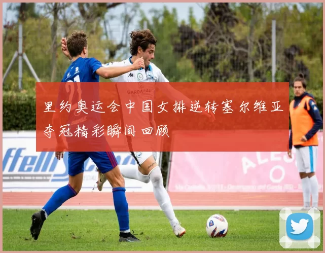 里约奥运会中国女排逆转塞尔维亚夺冠精彩瞬间回顾